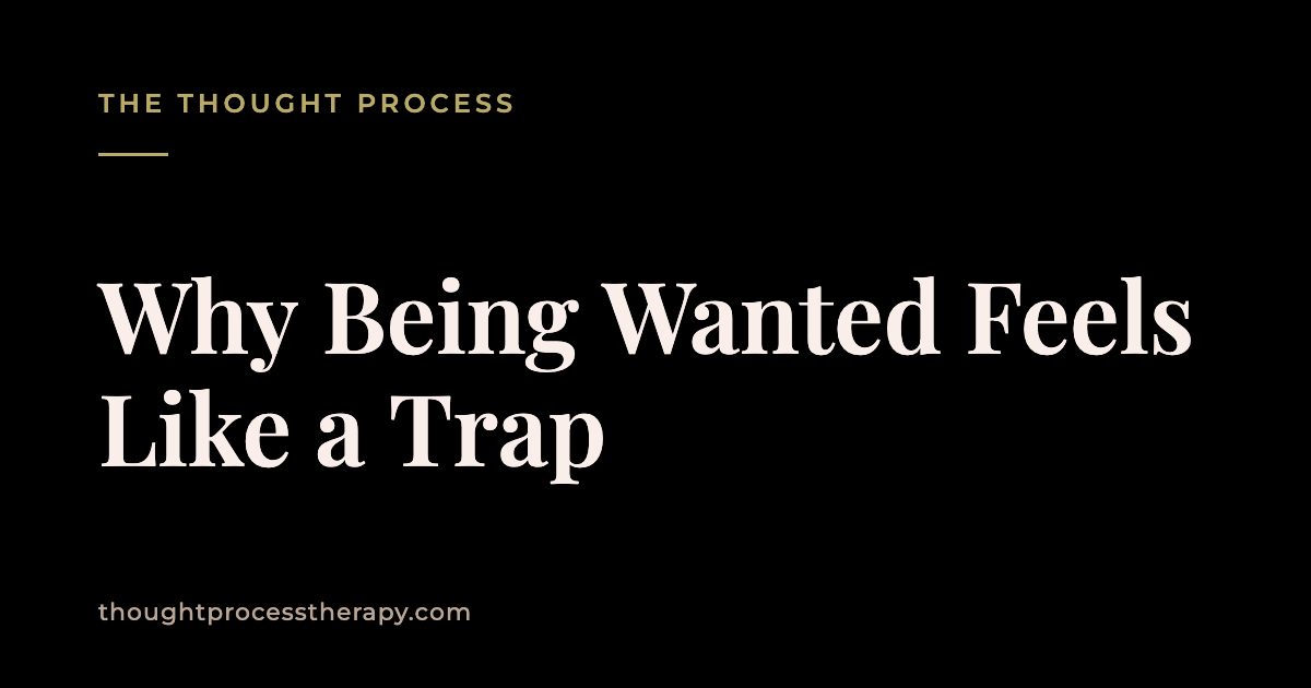Why Being Wanted Feels Like a Trap