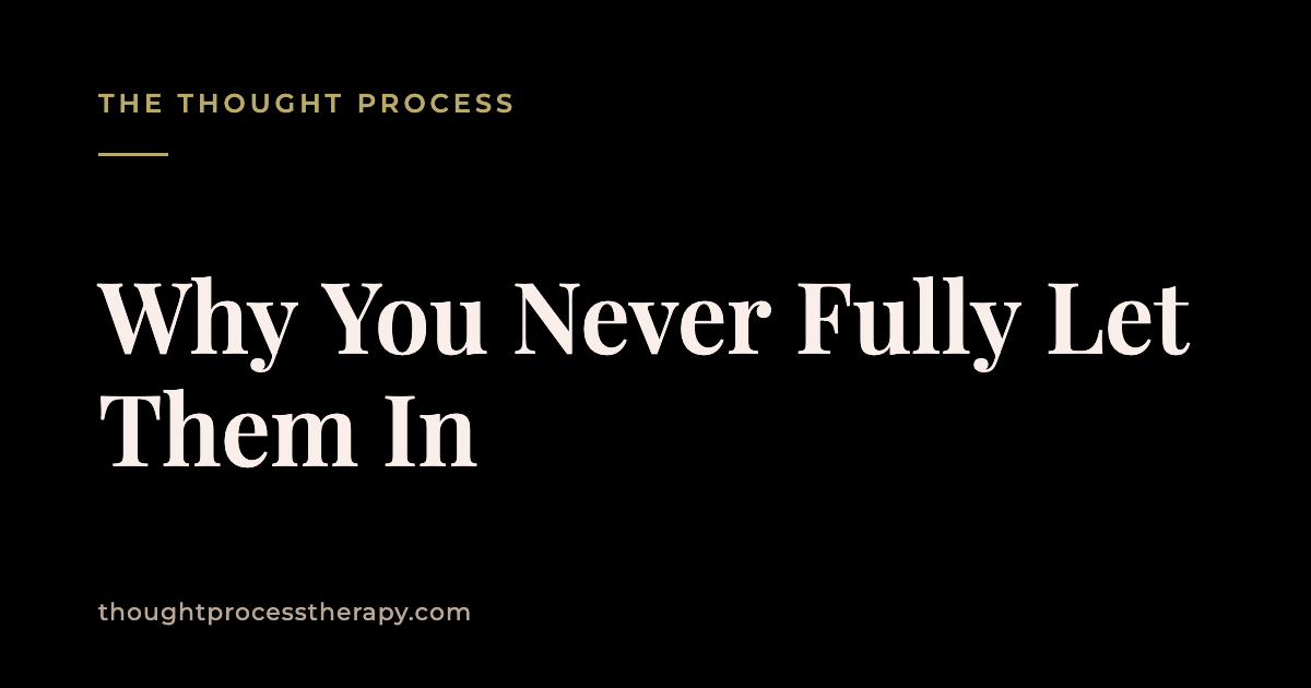 Why You Never Fully Let Them In
