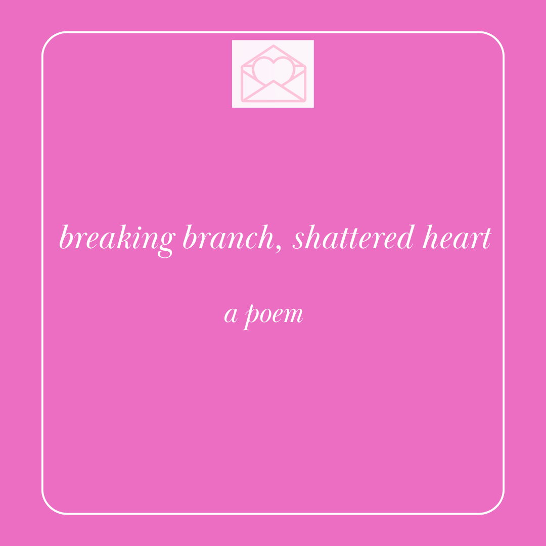 breaking branch, shattered heart