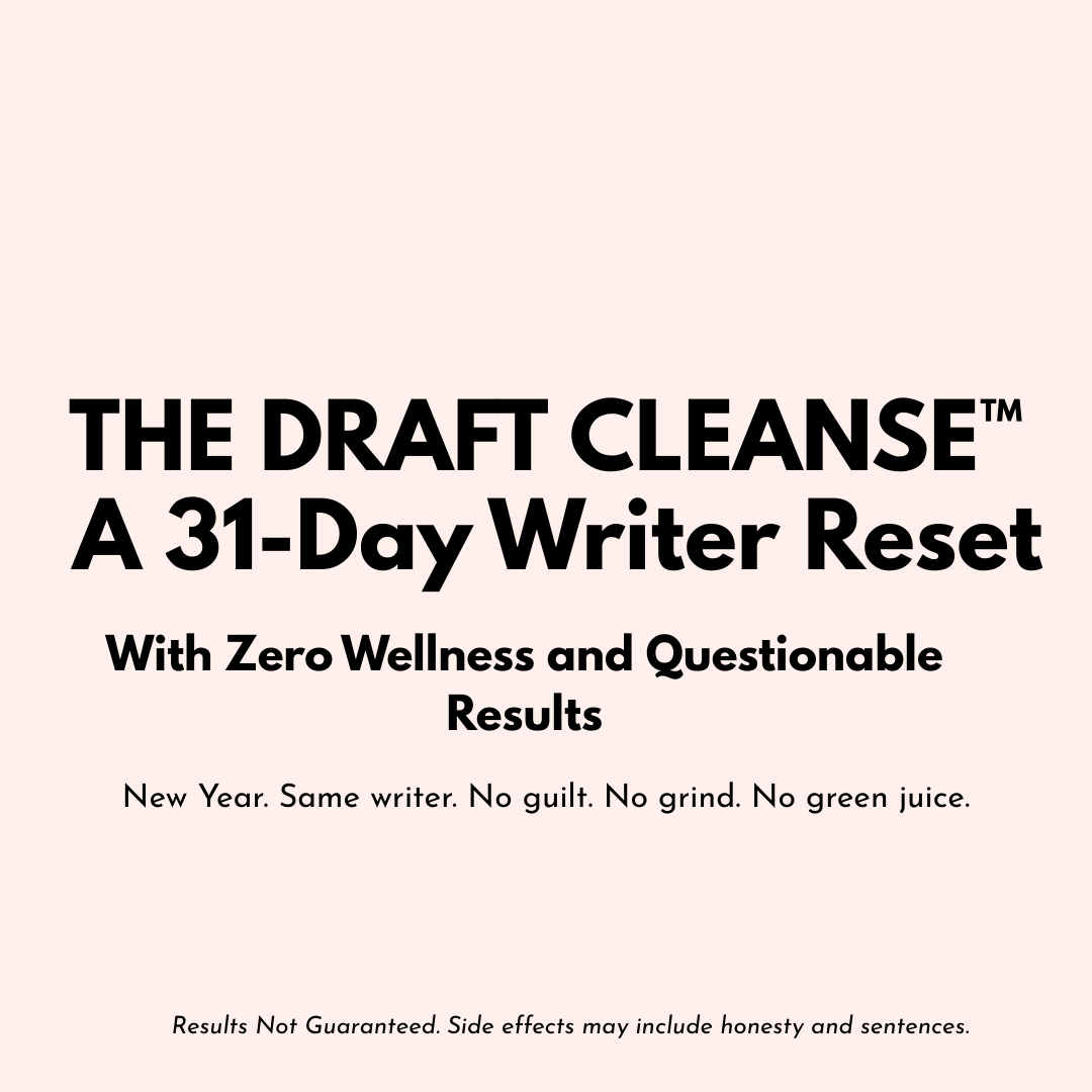 Introducing The Draft Cleanse™: A January Writing Challenge (With Zero Wellness)