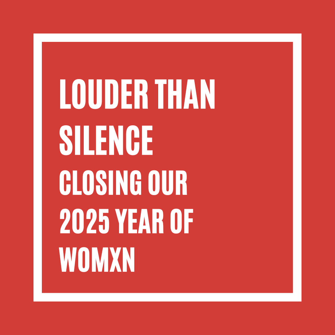 Louder Than Silence: Celebrating Our 2025 Year of Womxn