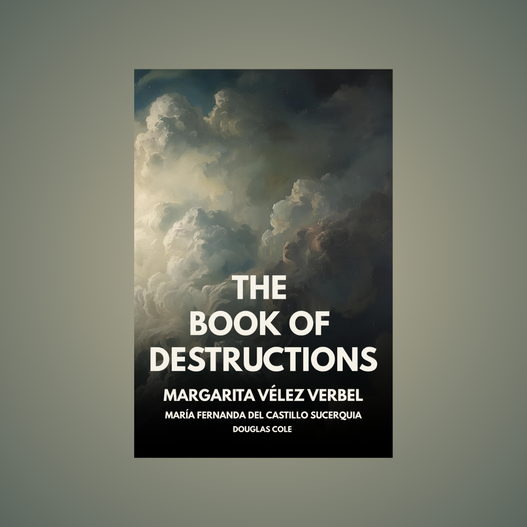 Unsolicited Press Announces the Forthcoming Release of The Book of Destructions by Margarita Vélez Verbel, Translated by María Fernanda Del Castillo Sucerquia