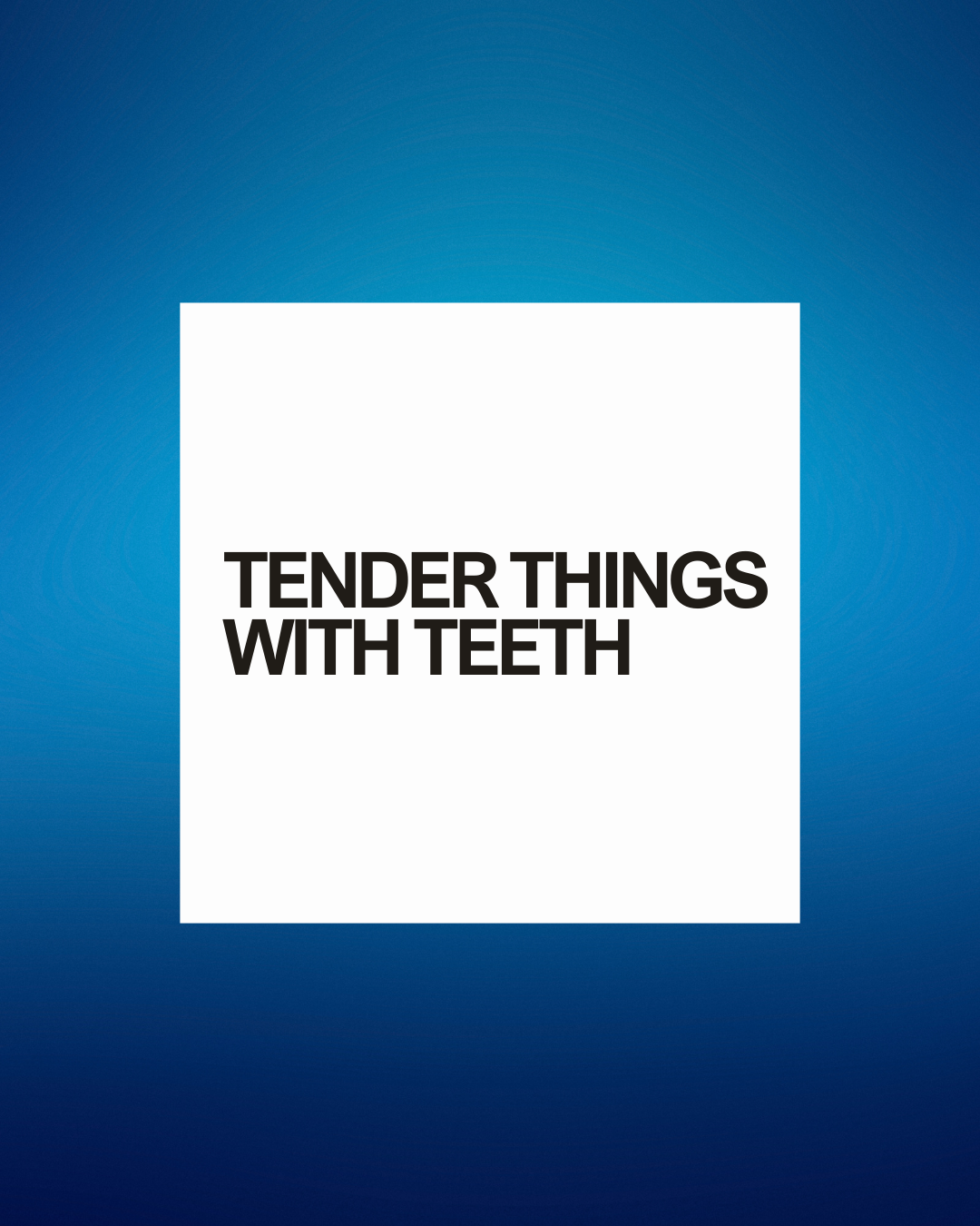 Curiosity No. 2 Has Dropped: Tender Things With Teeth