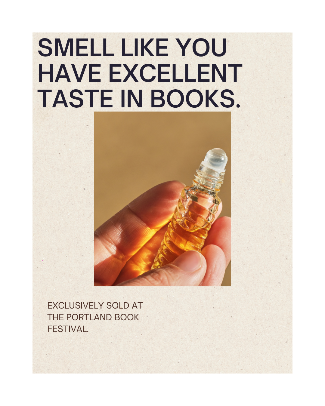 A promotional poster featuring a hand holding a small glass bottle of perfume with amber liquid and a rollerball applicator. The poster has text that says, 'Smell like you have excellent taste in books.' It also mentions, 'Exclusively sold at the Portland Book Festival.'