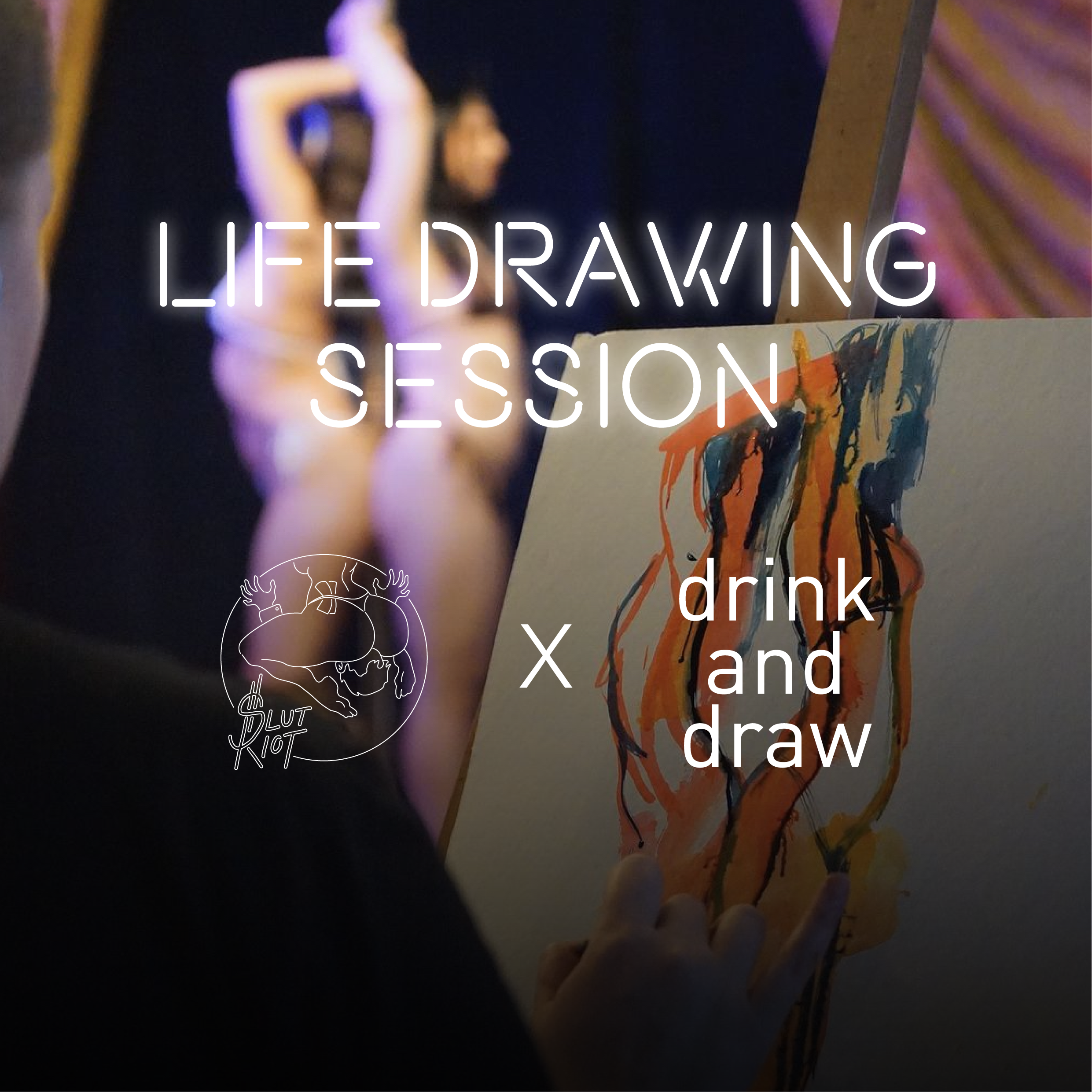 An art studio with a painter creating a colorful abstract figure on canvas, while in the background, two blurred women pose on stage with arms raised. Overlay text reads 'Life Drawing Session' and 'drink and draw' with a logo of a frog and the words 'Slut Riot'.