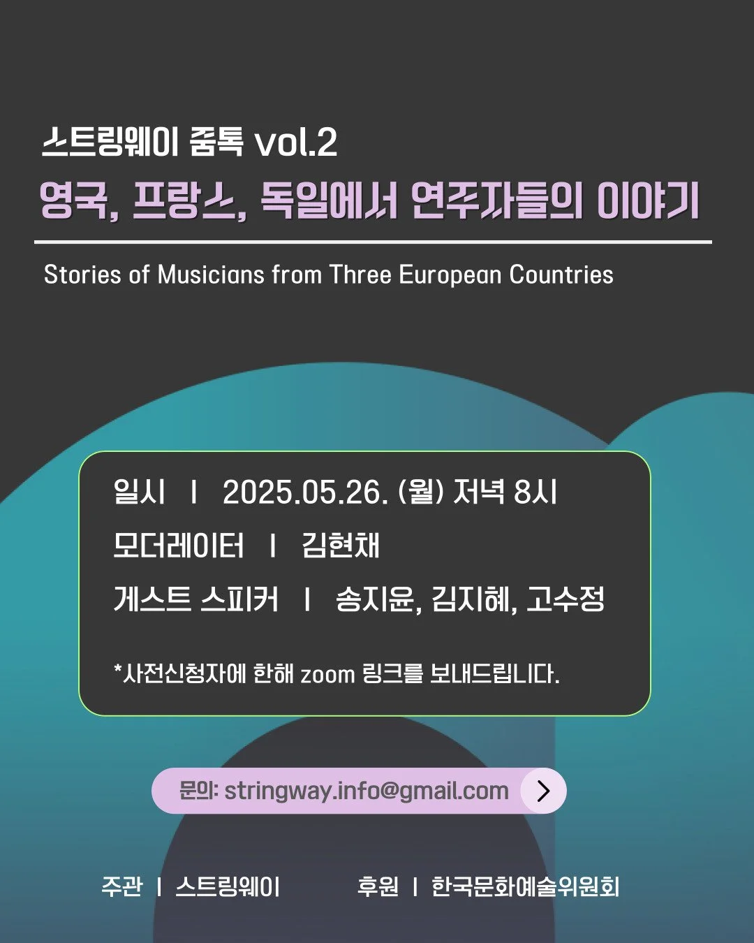 스트링웨이 줌톡 vol.2
&lt;영국, 프랑스, 독일에서 온 연주자들의 이야기&gt;

📅 2025.05.26.(월) 저녁 20:00-22:00 한국시각

🔎 사전신청: 프로필 링크트리 확인 (5/23마감)
참가비 무료/ 사전신청을 하셔야 참여가 가능합니다 ❣️

🎙️모더레이터: 김현채
👥 토커: 송지윤, 김지혜, 고수정😍

#스트링웨이 #줌톡 #예술가의길 #김현채 #송지윤 #김지혜 #고수정