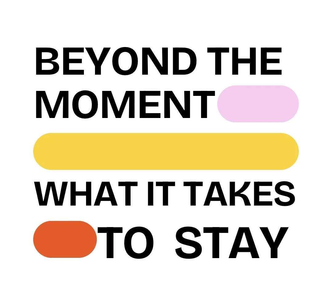 Beyond the Moment: What It Takes to Stay