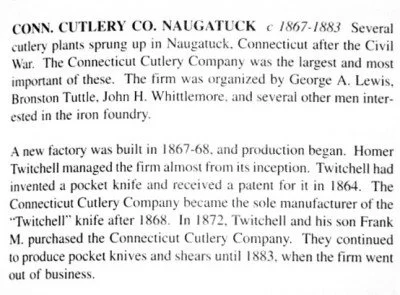 According to this excerpt from the Goins Encyclopedia of Cutlery, a few names well-known in Naugatuck entered into the cutlery business during the period from 1867 to 1883. George A. Lewis, Bronson Tuttle and John H. Whittemore operated one of the la