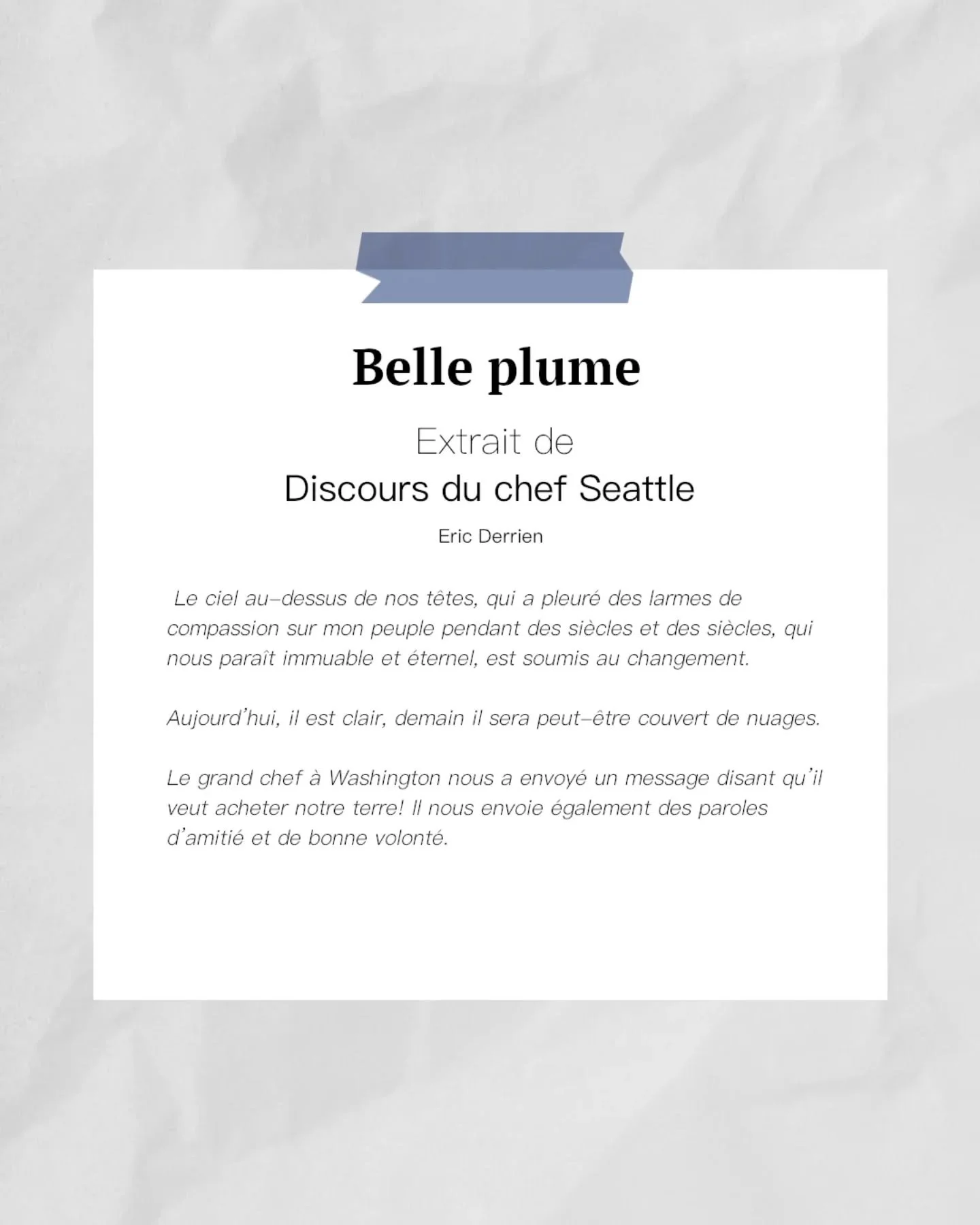 Belle plume consacr&eacute;e au &quot;Discours du chef Seattle&quot; prononc&eacute; en 1854. Et quelle belle plume ! Patrimoine commun de l'Humanit&eacute;, ce texte r&eacute;sonne avec tant de force encore aujourd'hui !

www.leseditionsaupluriel.co