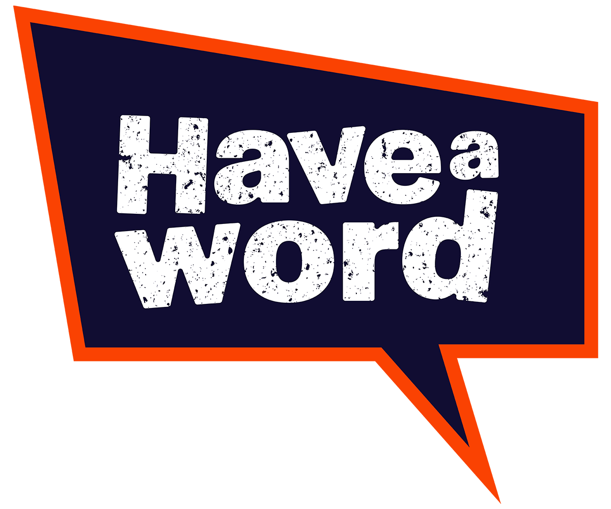 Speech bubble with the words "Have a word" in white, distressed text on a dark background with an orange outline.
