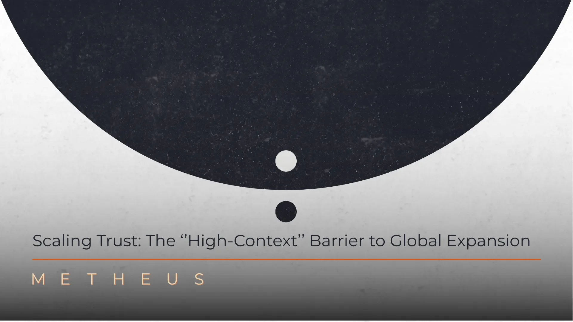 Blog banner for 'Scaling Trust: The High-Context Barrier to Global Expansion' by Metheus Consultancy, featuring a large dark textured circle against a light background with two contrasting dots at its base.