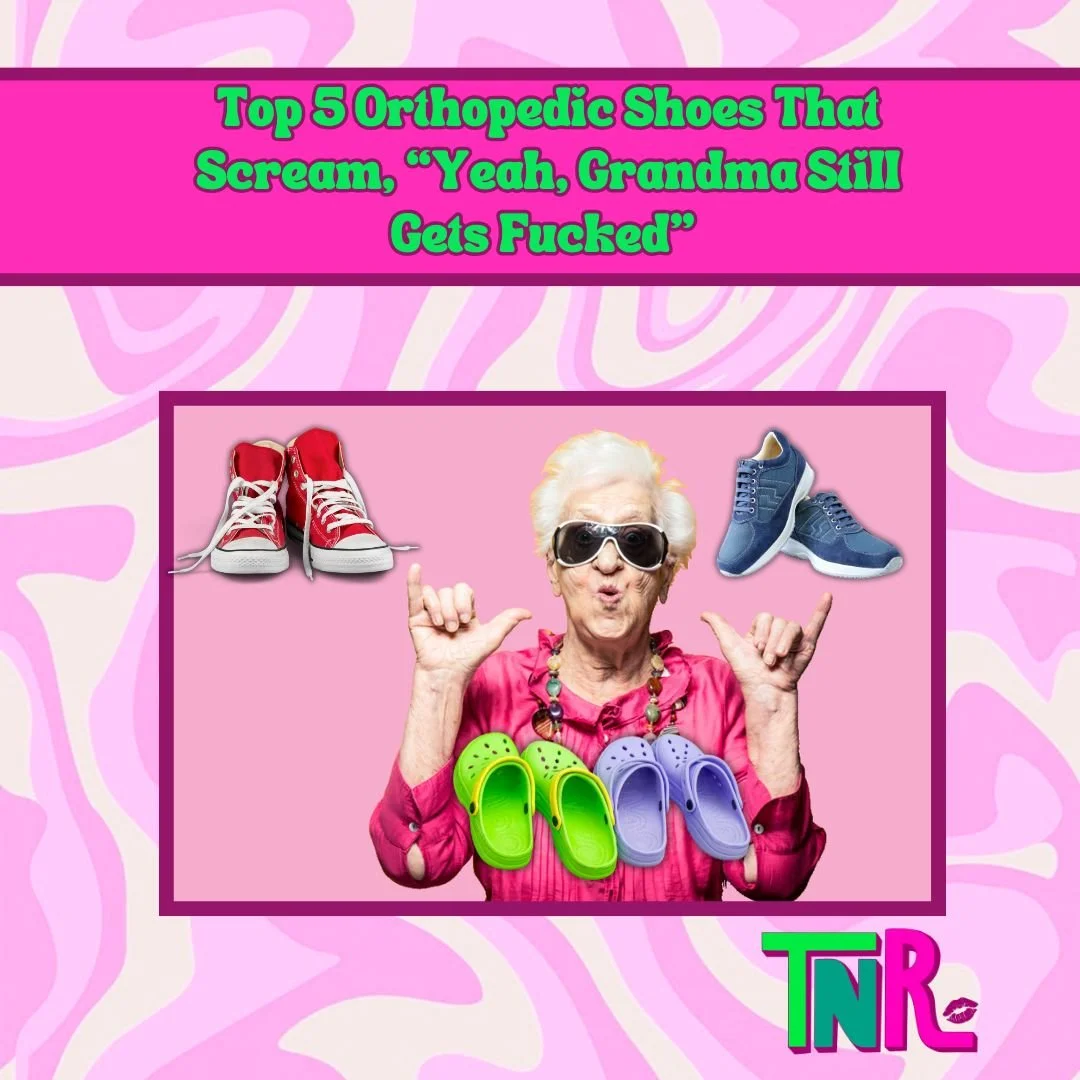 Top 5 Orthopedic Shoes That Scream, “Yeah, Grandma Still Gets Fucked” 