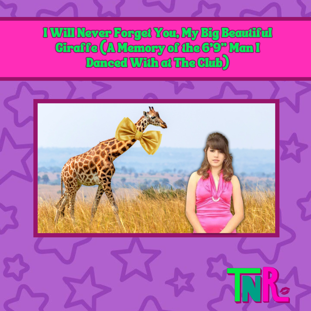 I Will Never Forget You, My Big Beautiful Giraffe (a Memory of the 6’9” Man I Danced With At The Club)