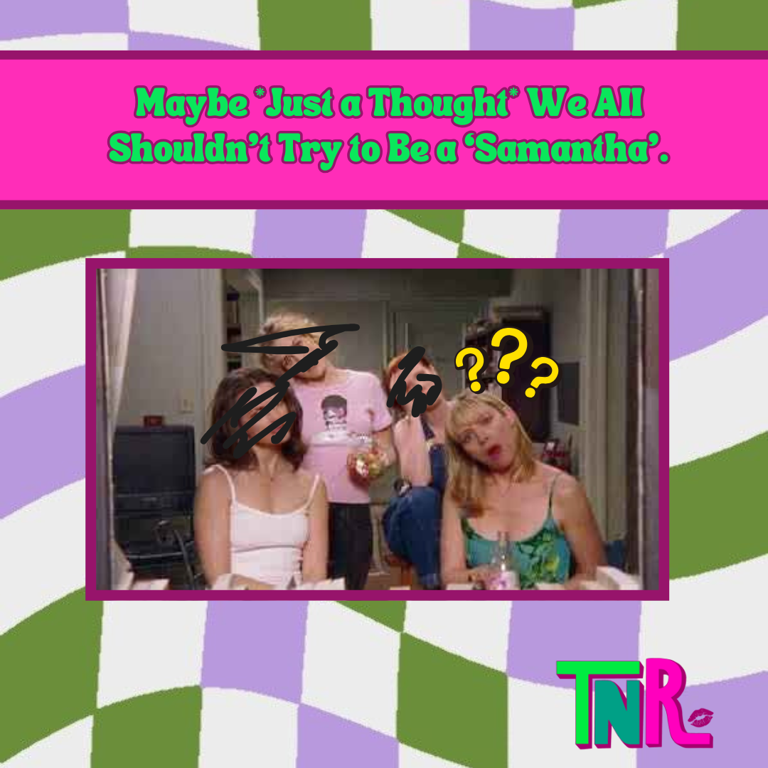 Maybe *Just a Thought* We All Shouldn’t Try to Be a ‘Samantha’