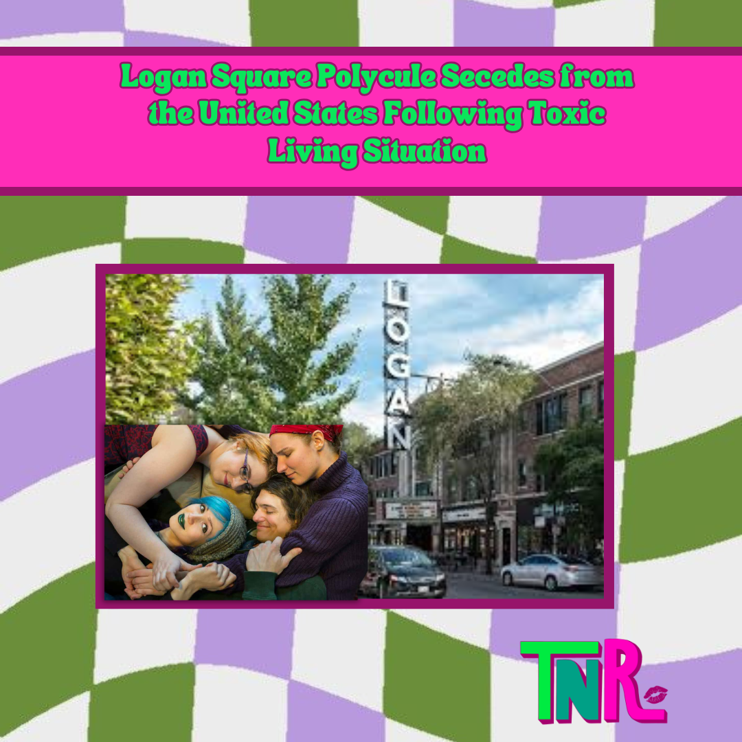 Logan Square Polycule Secedes from the United States Following Toxic Living Situation