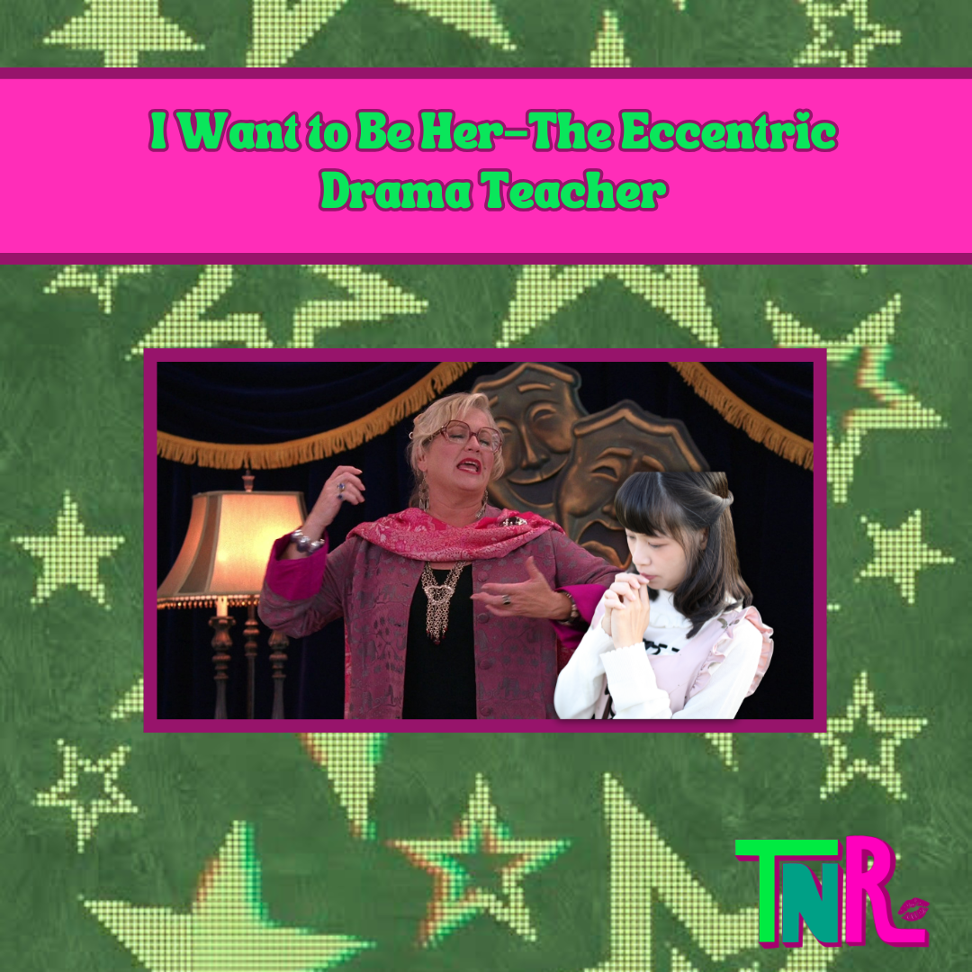 I Want to Be Her—The ECcentric Drama Teacher