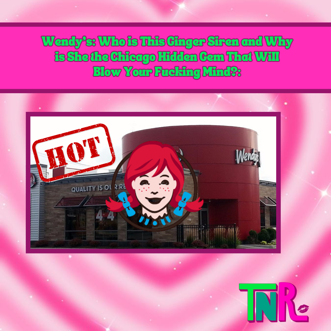 Wendy’s: Who Is This Ginger Siren and Why Is She The Chicago HiddenGem That Will Blow Your Fucking Mind?