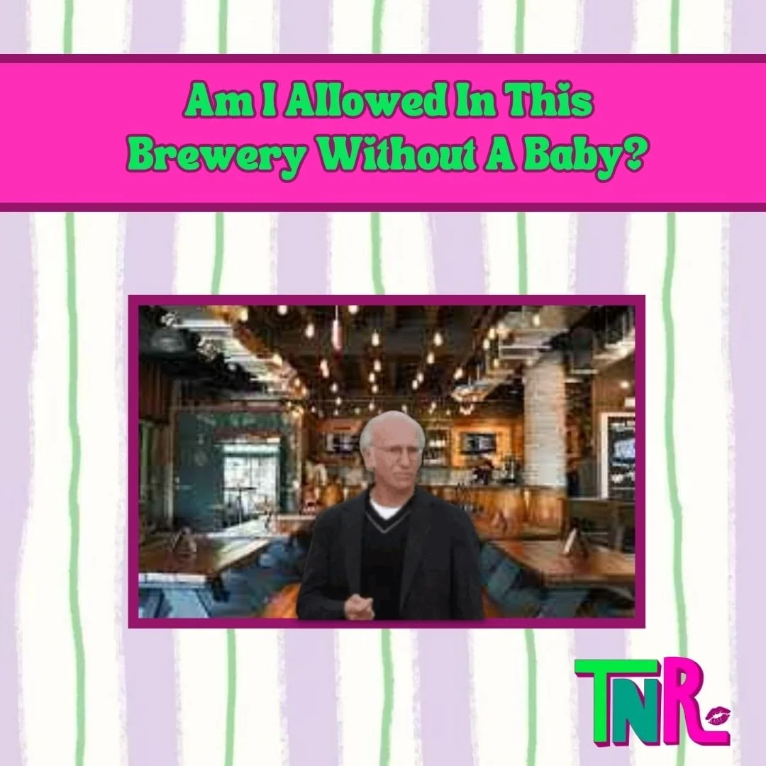 Am I Allowed In This Brewery Without A Baby?