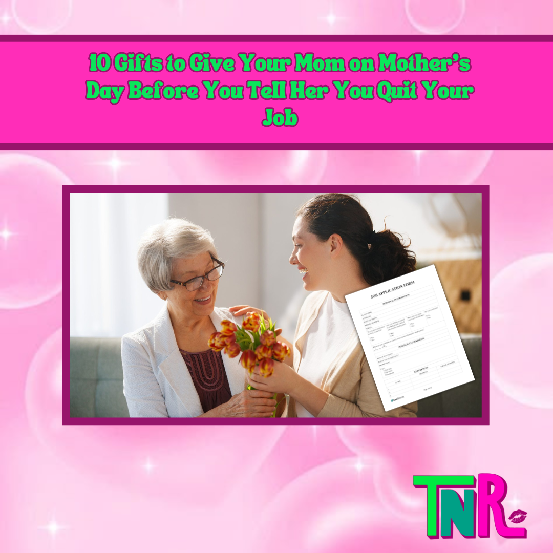 10 Gifts to Give Your Mom on Mother’s Day Before You Tell Her You Quit Your Job