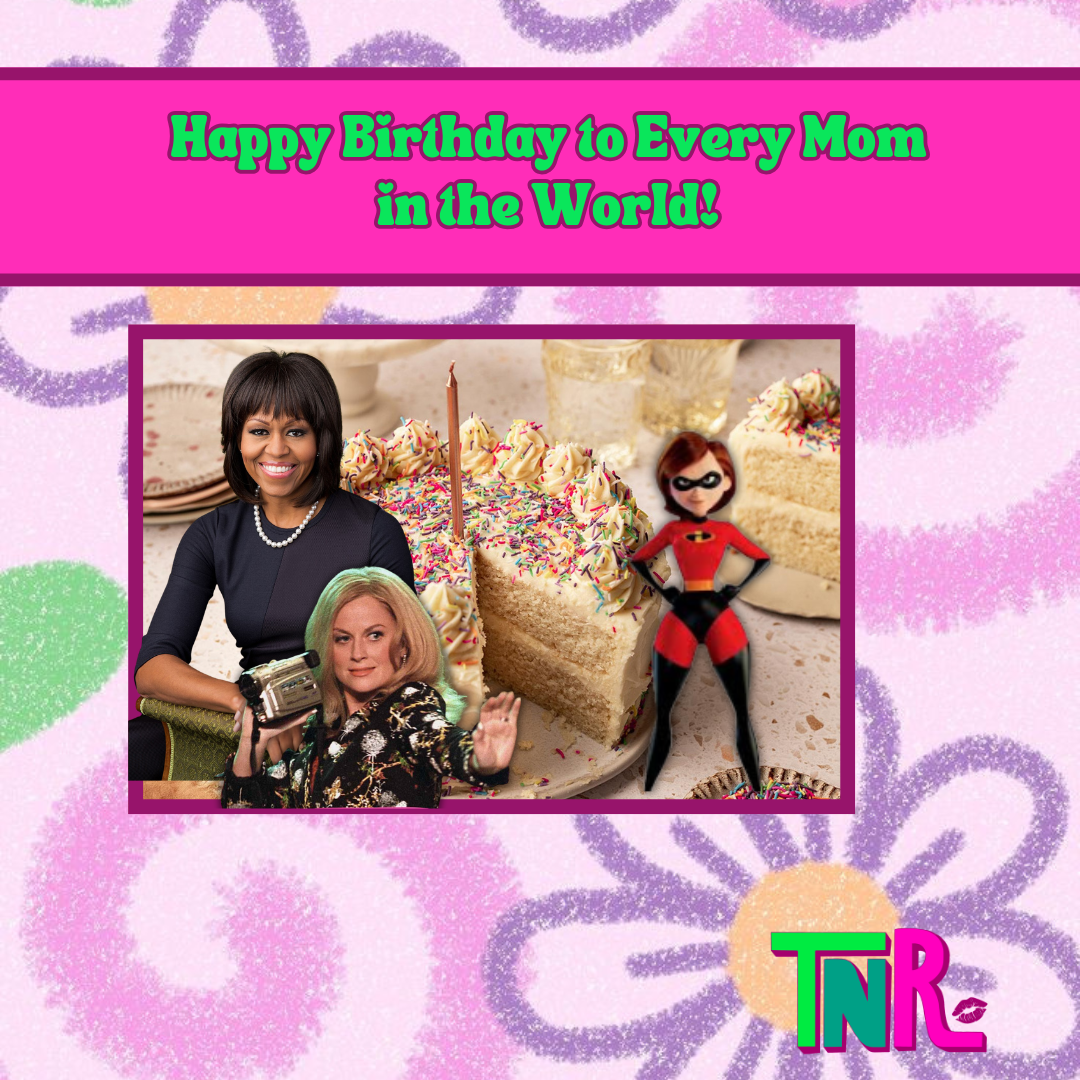 Happy Birthday to Every Mom in the World!