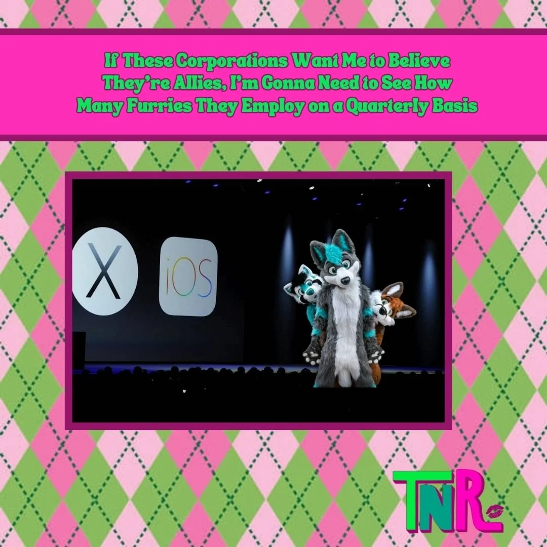 If These Corporations Want Me to Believe They’re Allies, I’m Gonna Need to See HowMany Furries They Employ on a Quarterly Basis