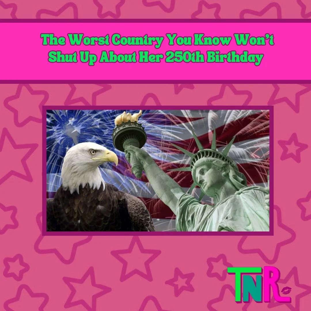 The Worst Country You Know Won't Shut Up About Her 250th Birthday 