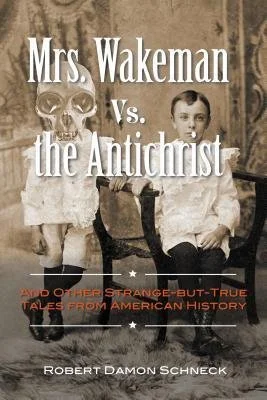 Mrs. Wakeman vs. the Antichrist: And Other Strange-but-True Tales from American History by Robert Damon Schneck - 2014