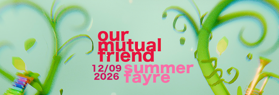 OUR MUTUAL FRIEND: SUMMER FAYRE
