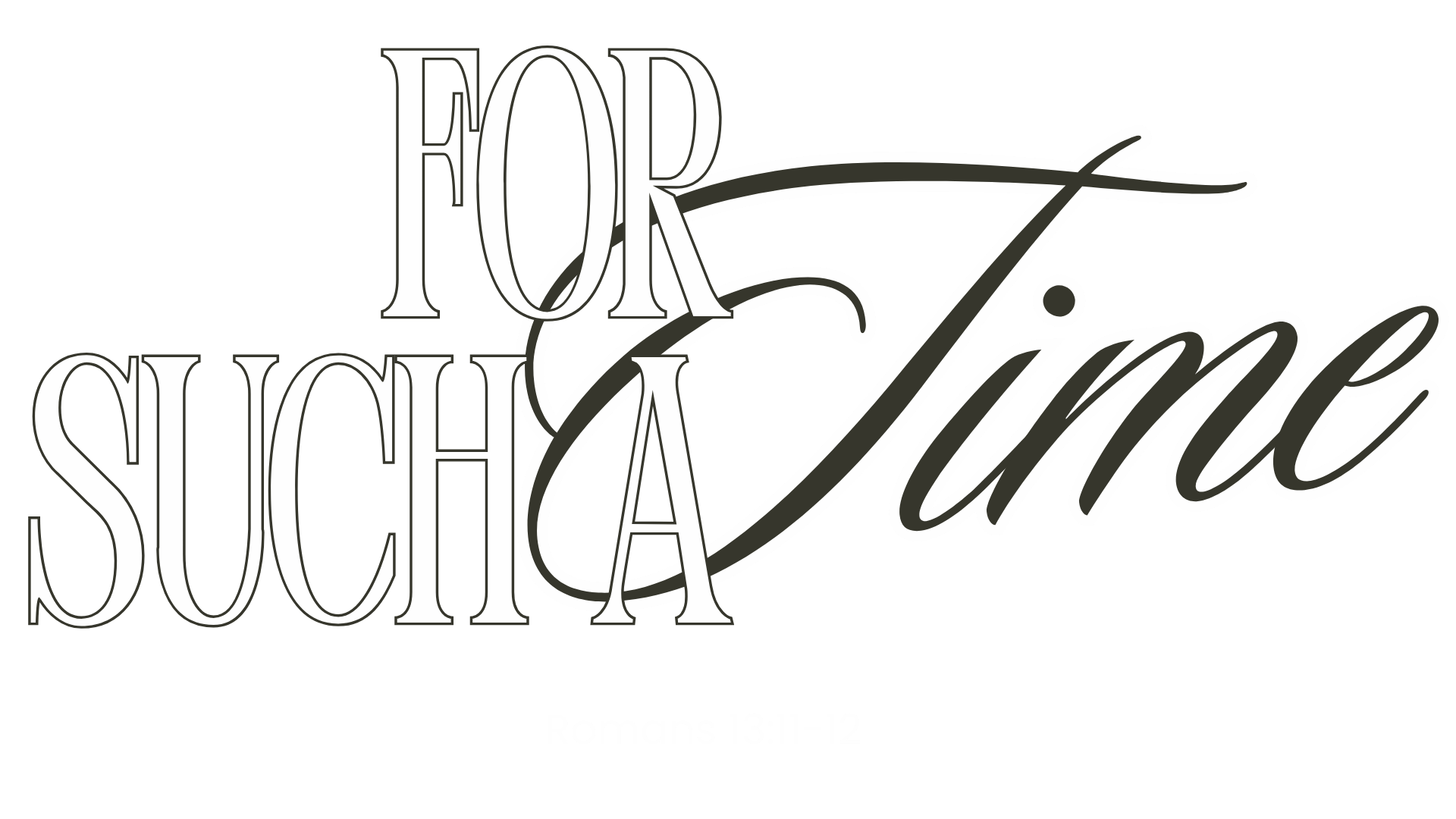 Text graphic with the phrase 'For Such a Time' in large, stylized fonts, with a scripture reference 'Romans 13:11-12' at the bottom.
