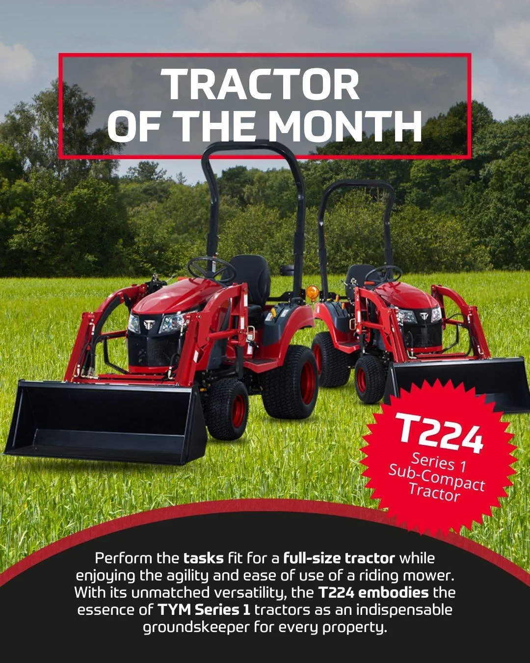 Tractor of the Month: TYM T224

Big capability. Compact footprint.

The T224 delivers the power to handle loader work, landscaping, and property maintenance while staying nimble enough to maneuver with ease. It is the perfect groundkeeper for homeown