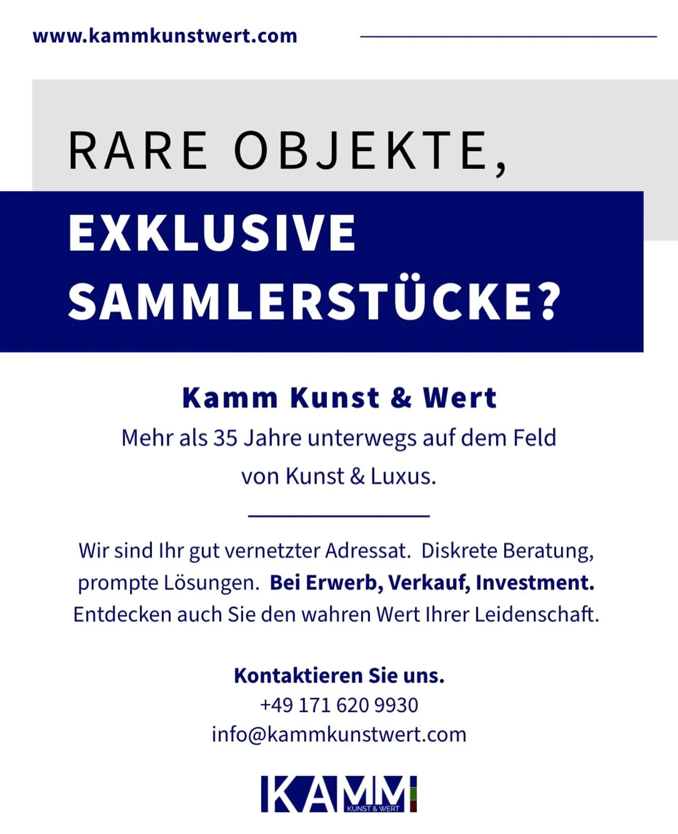 Warum wir?
Kamm Kunst & Wert
Mehr als 35 Jahre unterwegs auf dem Feld von Kunst & Luxus
Rare Objekte, exklusive Sammlerstücke?
Wir sind Ihr gut vernetzter Adressat.
Diskrete Beratung, prompte Lösungen.
Bei Erwerb, Verkauf