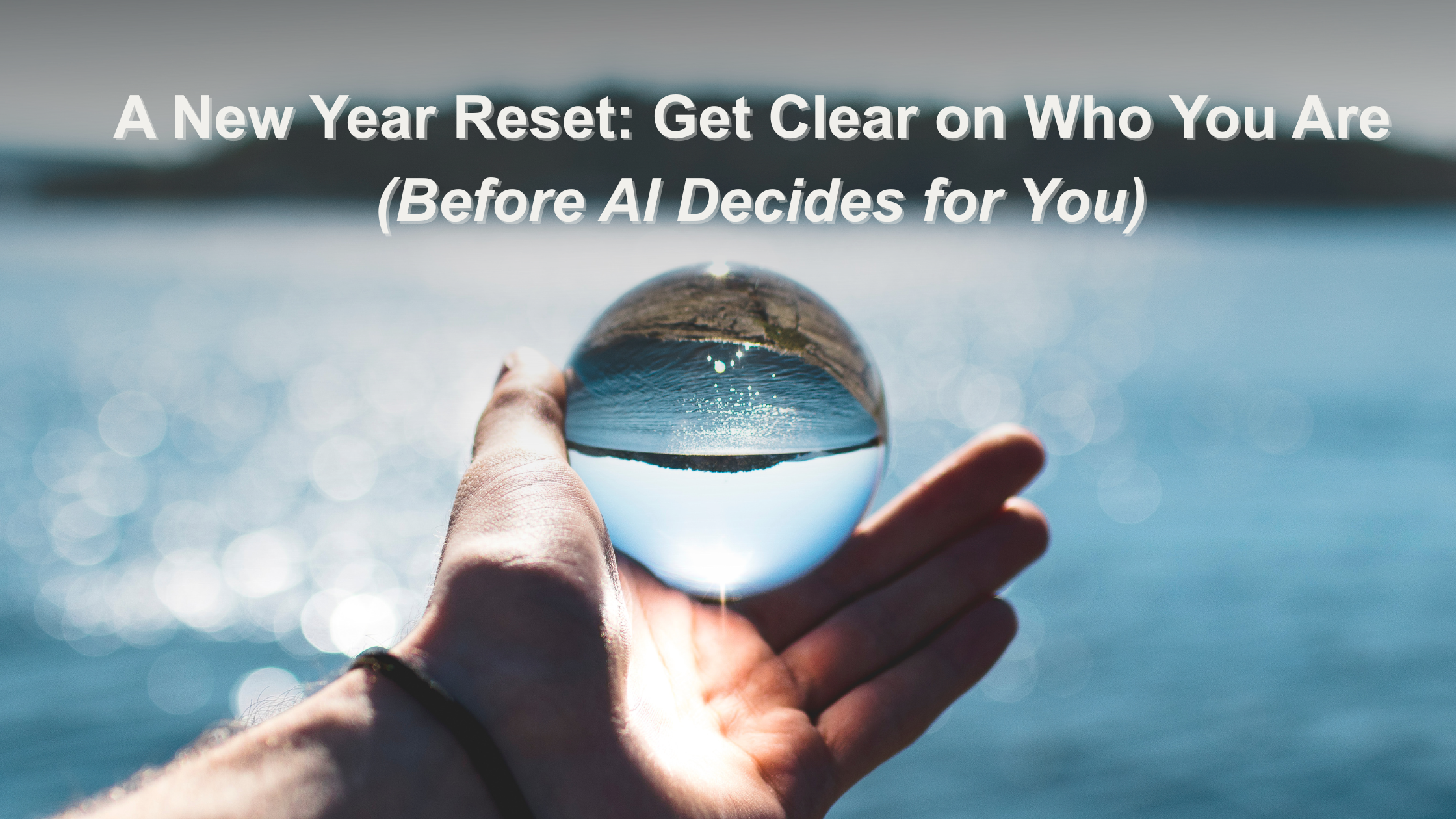 A New Year Reset: Get Clear on Who You Are (Before AI Decides for You)