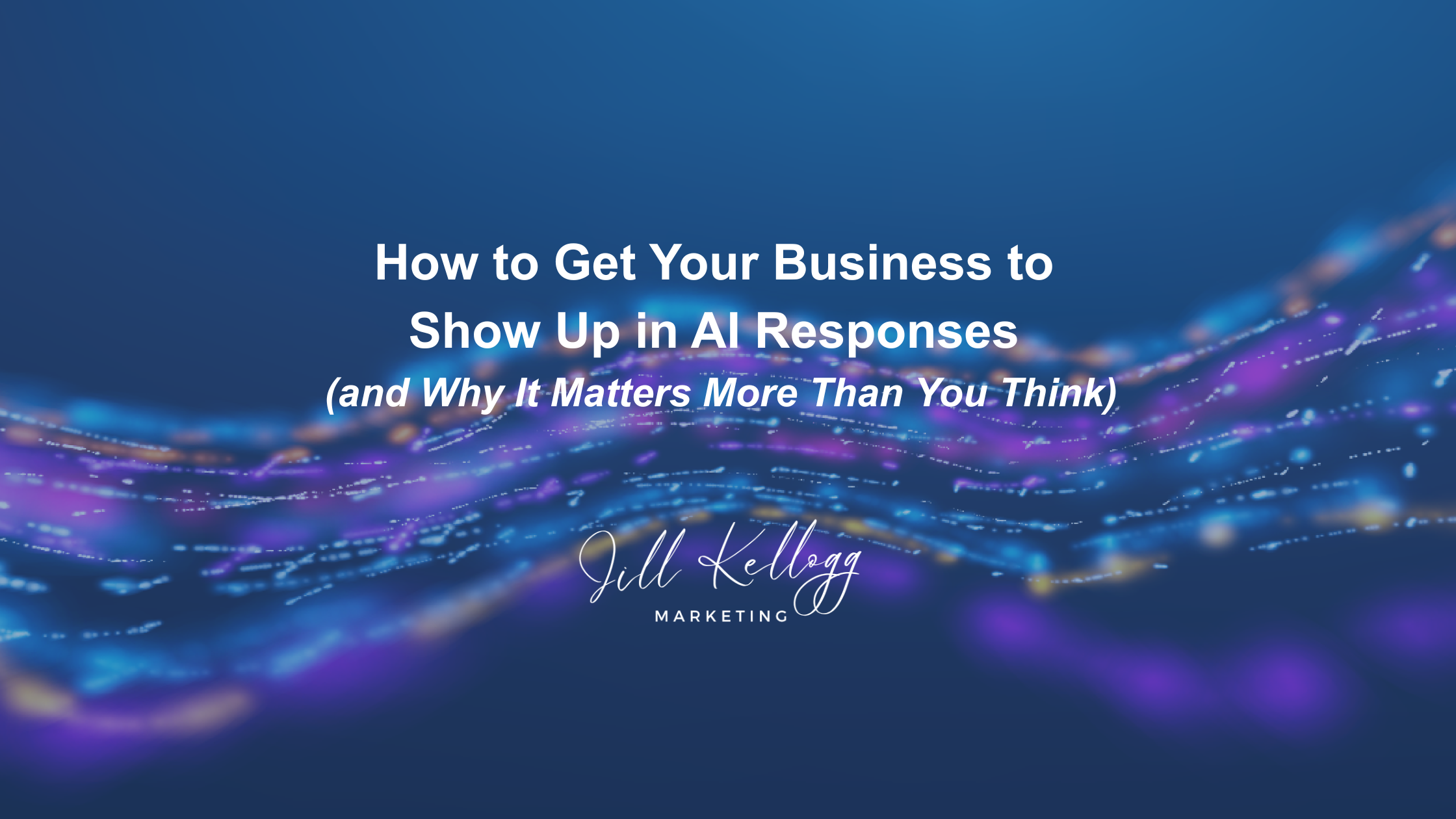 How to Get Your Business to Show Up in AI Responses (and Why It Matters More Than You Think)