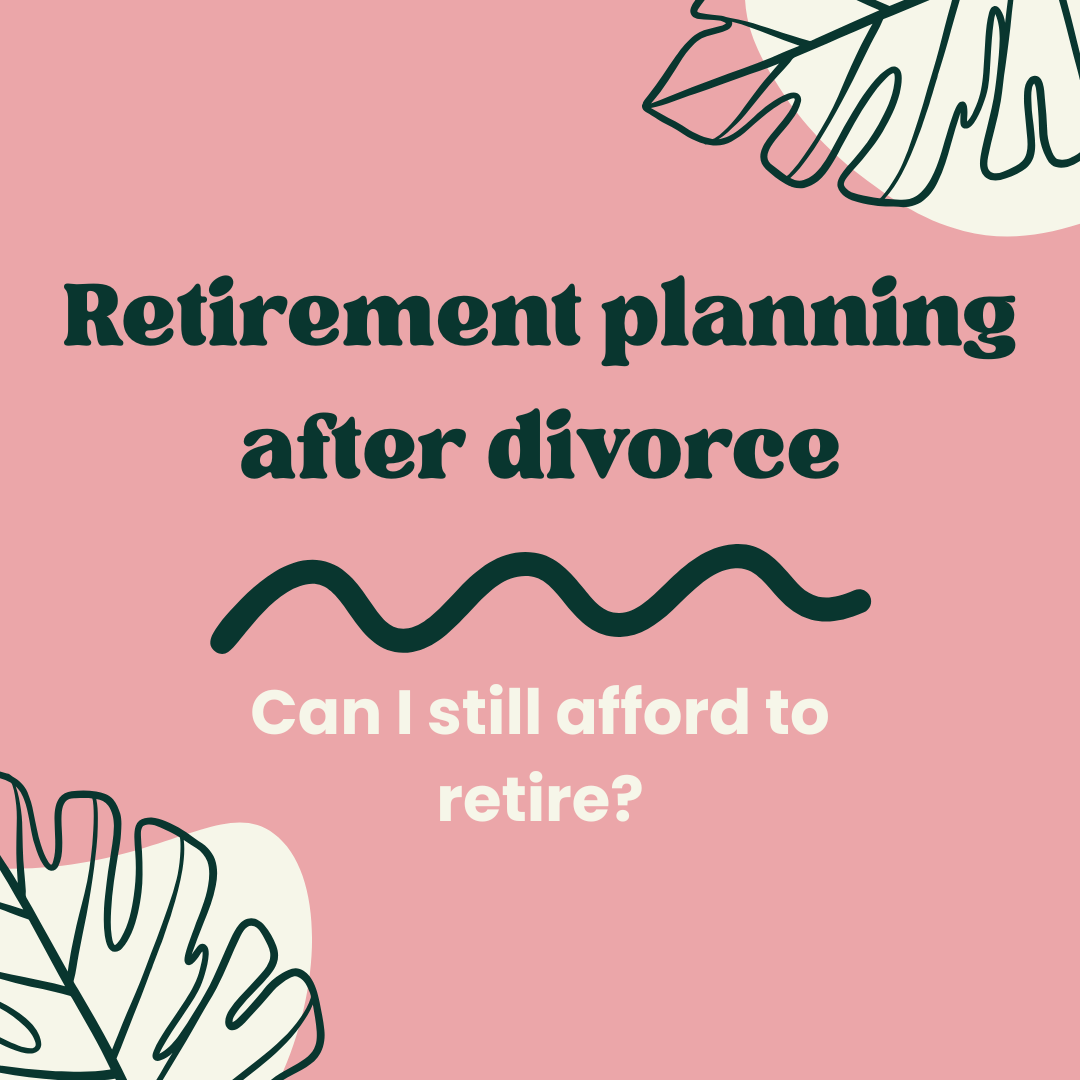 Retirement planning after divorce: can I still afford to retire?