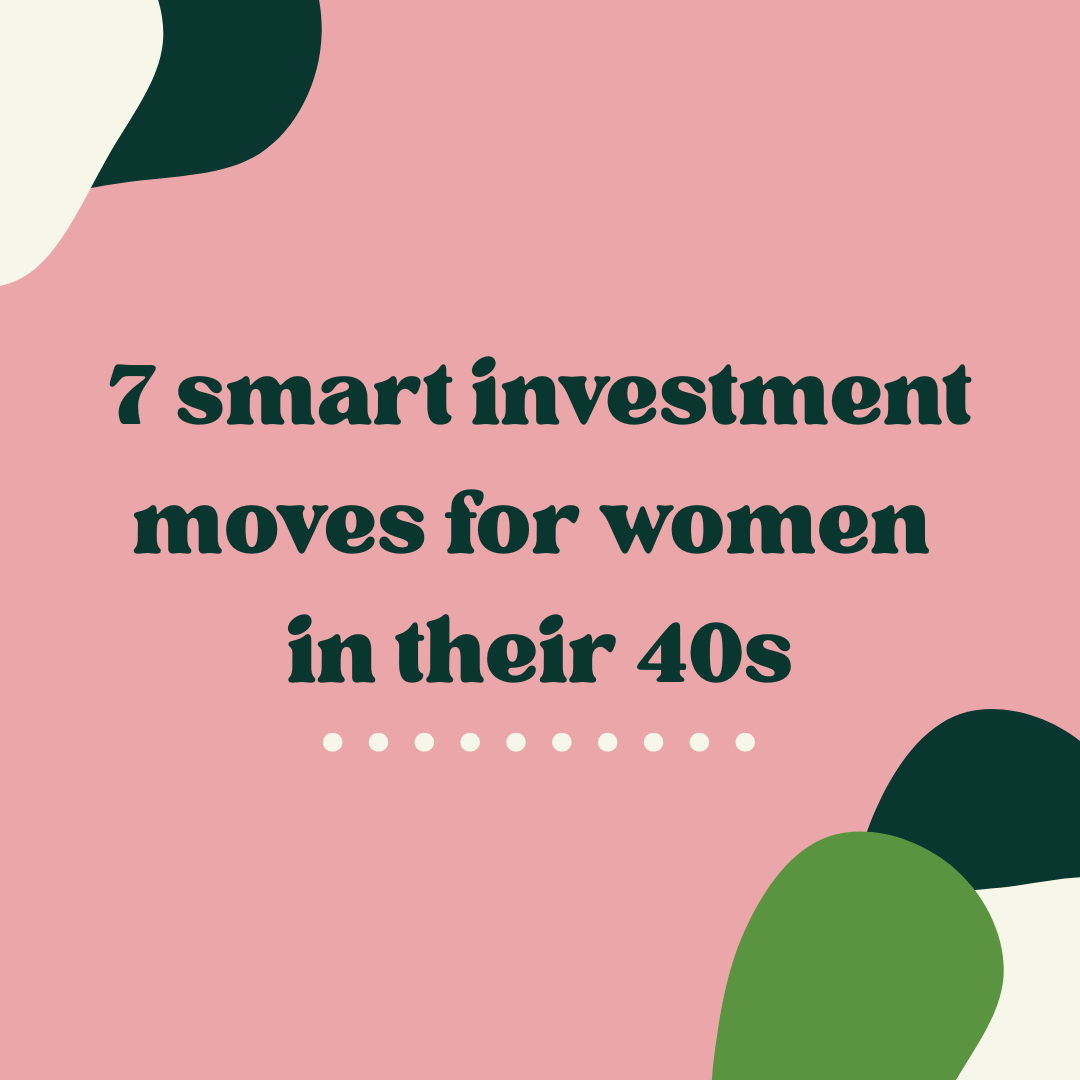 7 smart investment moves for women in their 40s