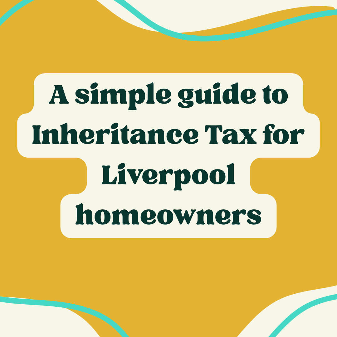 A simple guide to Inheritance Tax for Liverpool homeowners