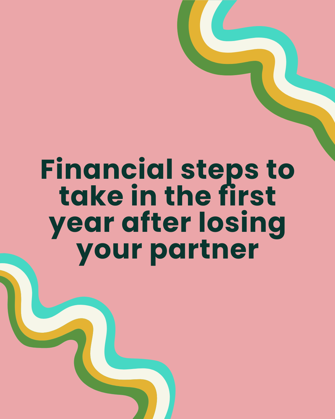 Financial steps to take in the first year after losing your partner