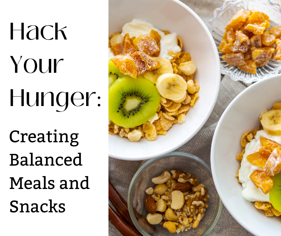 Hack Your Hunger: Creating Balanced Meals and Snacks