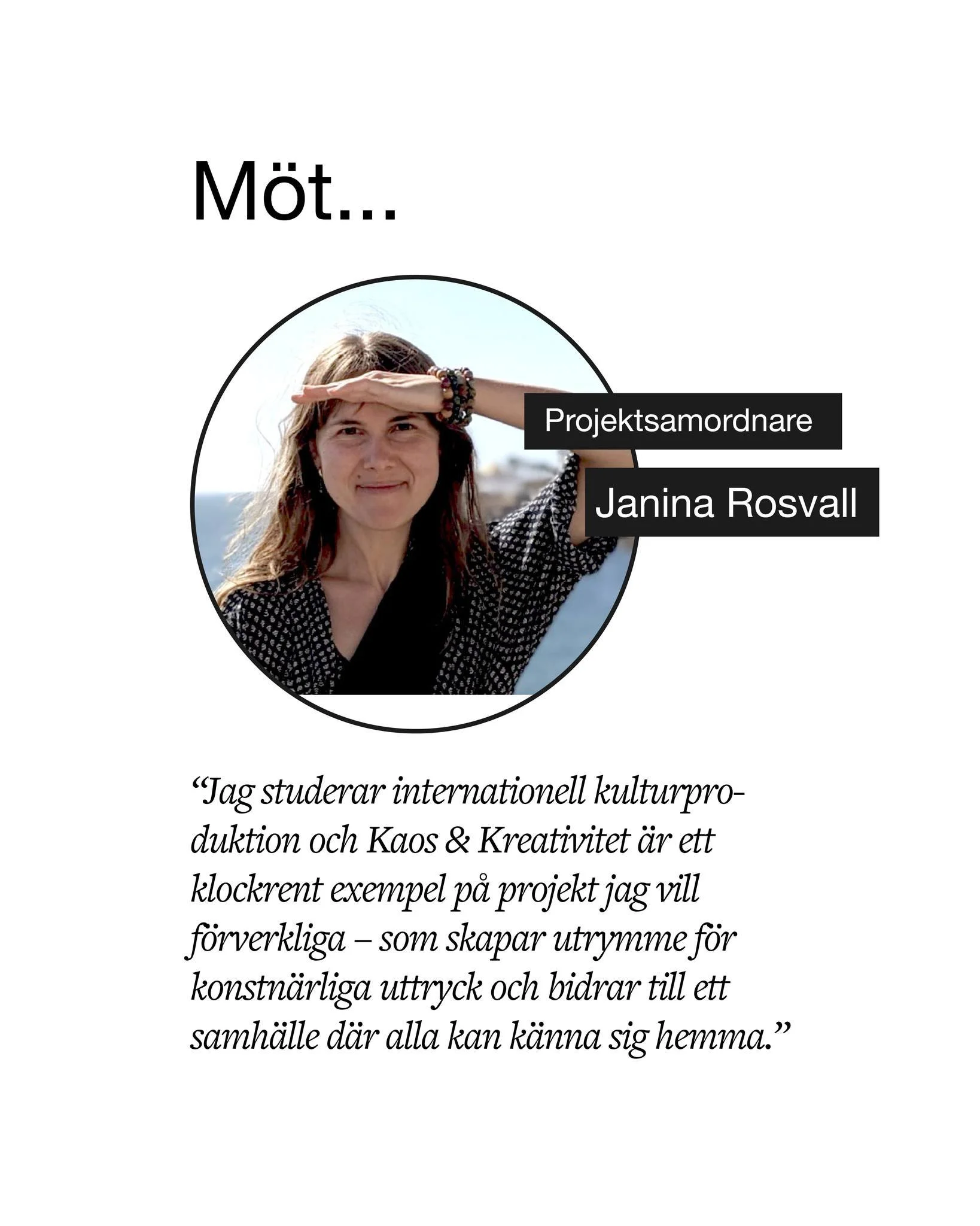 M&ouml;t Janina Rosvall

Varf&ouml;r har ni valt att bidra till projektet?
Jag studerar just nu internationell kulturproduktion och Kaos &amp; Kreativitet &auml;r ett klockrent exempel p&aring; projekt jag vill f&ouml;rverkliga, som skapar f&ouml;rut
