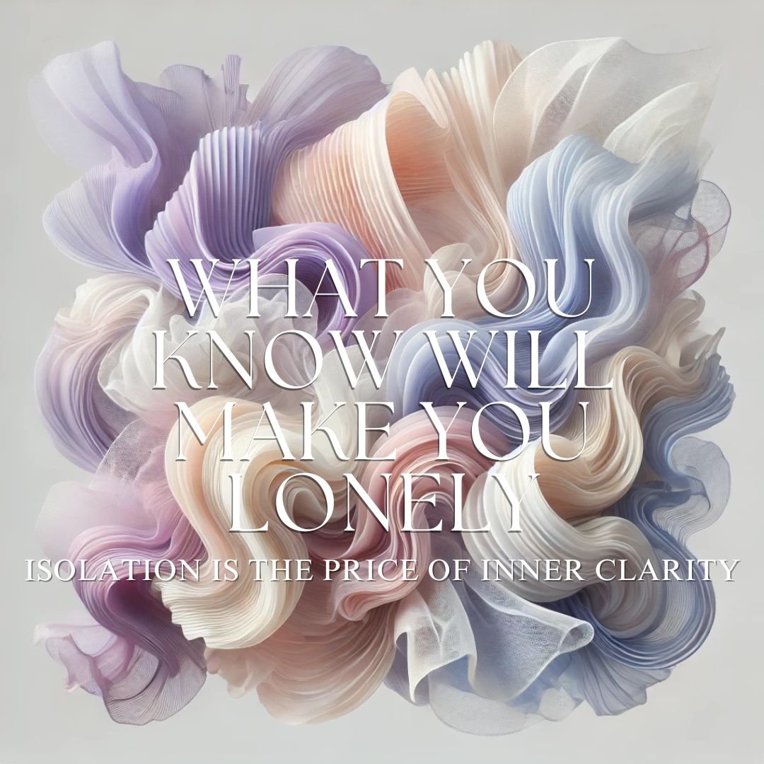 what you know will make you lonely.