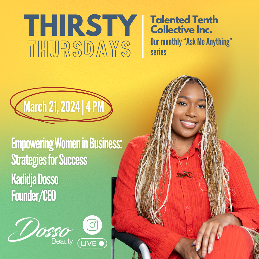 Promotional flyer for Thirsty Thursdays event by Talented Tenth Collective Inc. featuring Kadidja Dosso, Founder and CEO, scheduled for March 21, 2024, at 4 PM. The flyer includes a photo of Kadidja Dosso, a woman with long blonde braids, wearing a r