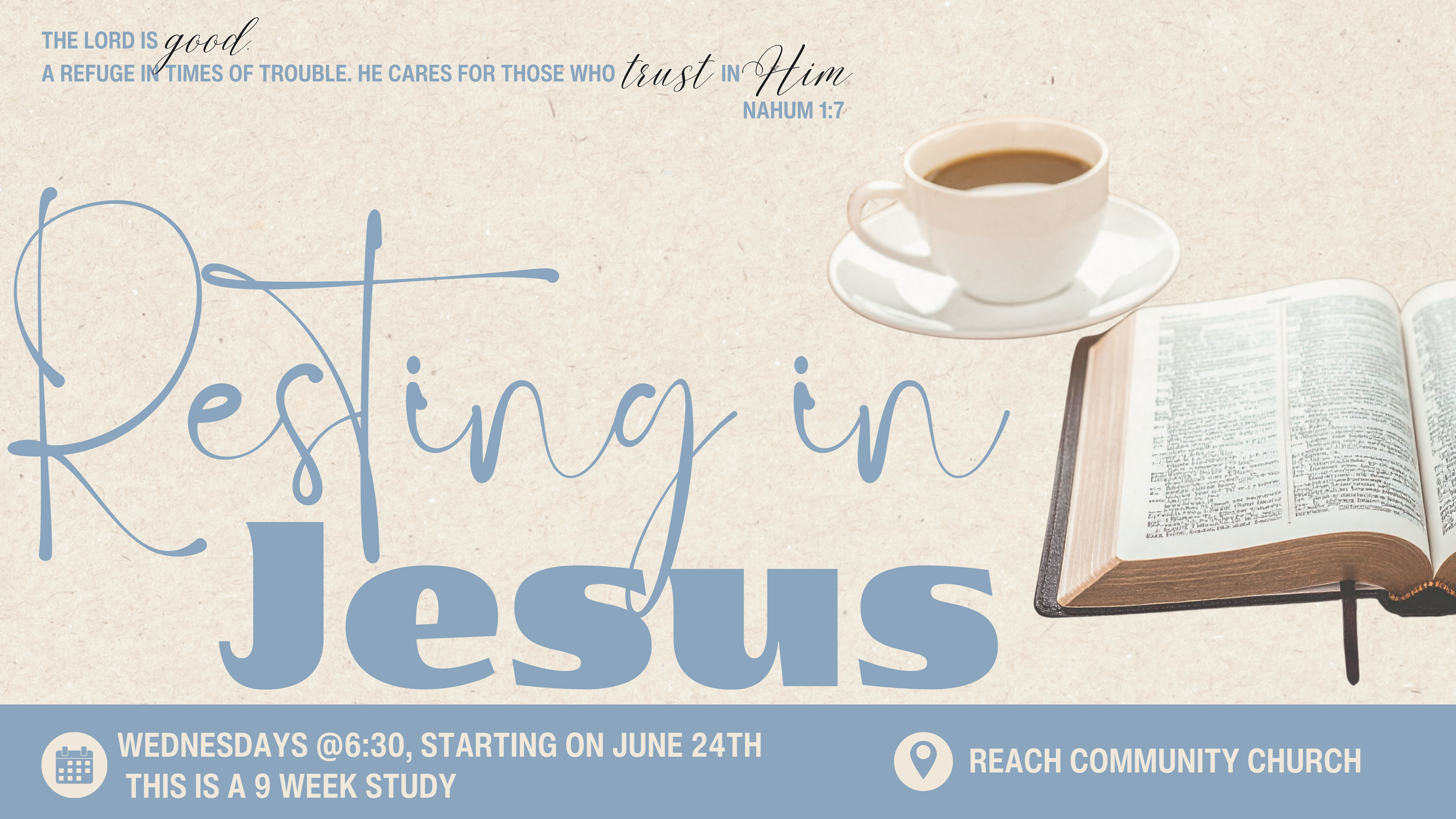 A promotional flyer for a Bible study titled 'Rest in Jesus.' The flyer features a Bible, a cup of coffee, and a quote from Nahum 1:7: 'The Lord is good. A refuge in times of trouble. He cares for those who trust in Him.' The study begins on June 24th, Wednesdays at 6:30, lasting nine weeks, and is hosted at Reach Community Church.