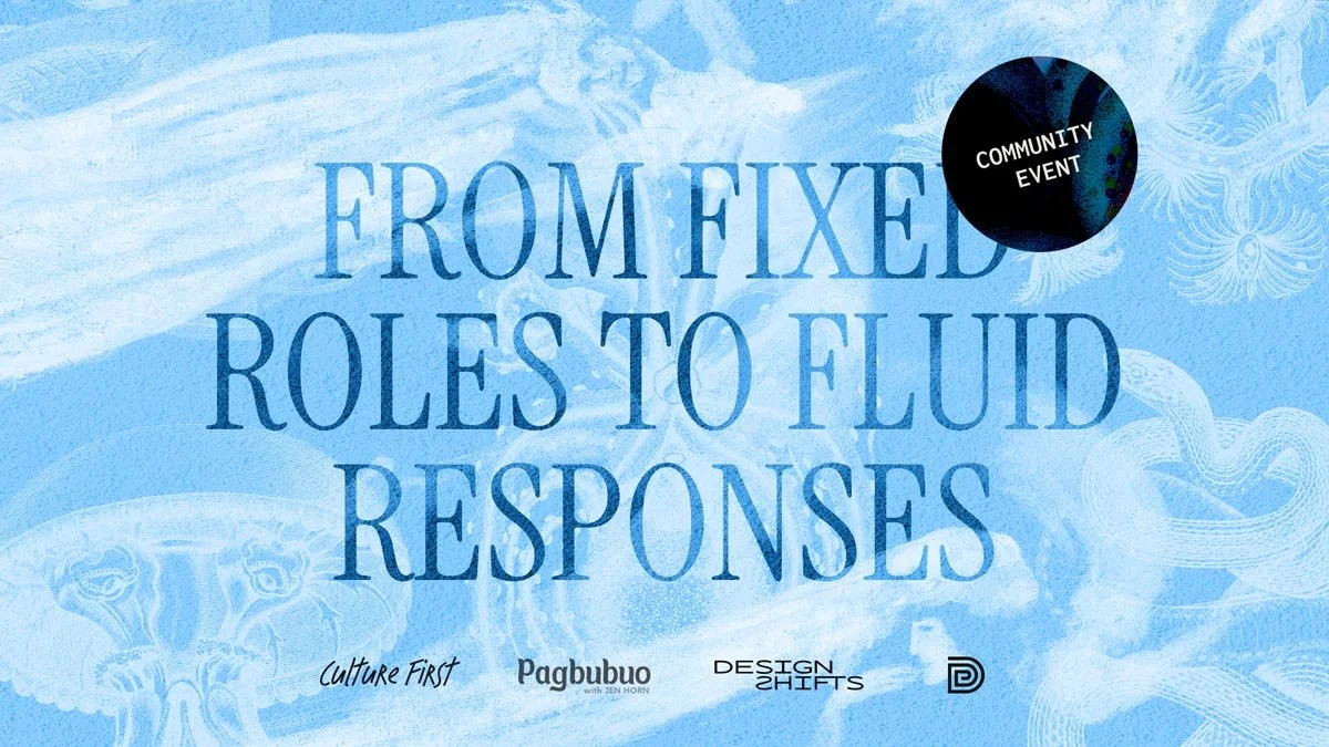 Abstract graphic that says from fixed roles to fluid responses. At the bottom is the logo for Culture first, Pagbubuo, designshifts, and Design Center Philippines