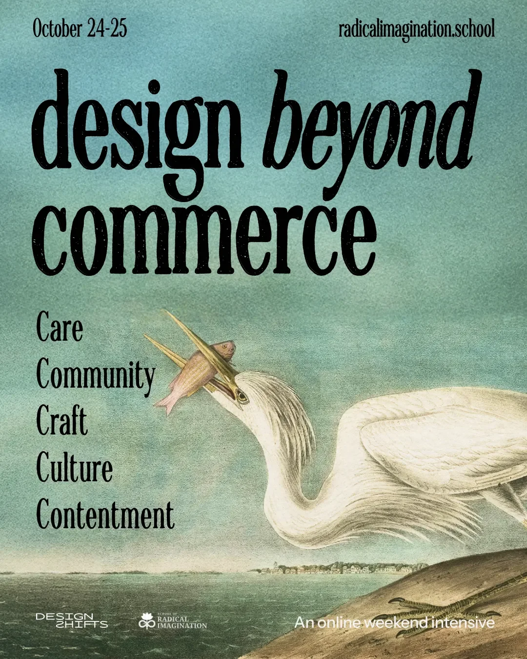 event graphic for design beyond commerce. The text says design ebyond commerce. care, community, craft, culture, contentment. the date October 24-25 is shown. and the address redicalimagination.school