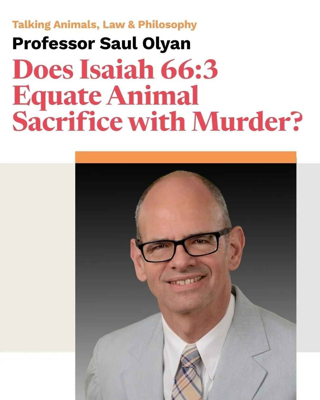 Professor Saul Olyan (Samuel Ungerleider Jr. Professor of Judaic Studies and Professor of Religious Studies at Brown University) will deliver the final talk in this term's Talking Animals, Law &amp; Philosophy series. 

Professor Olyan will present &
