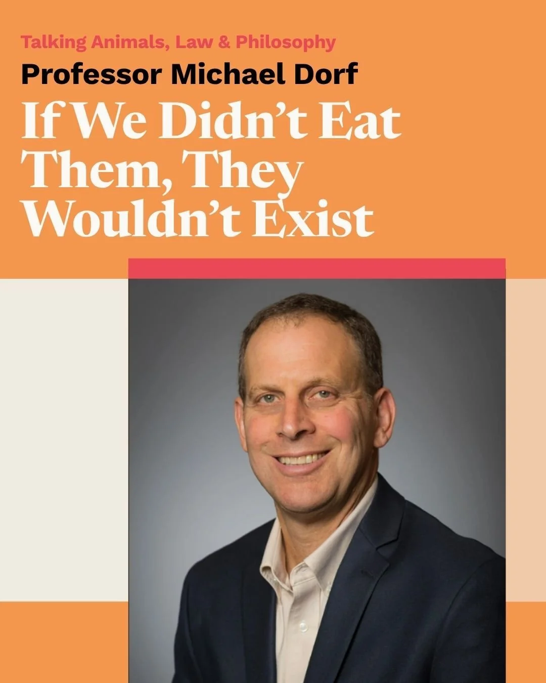 In April, Professor Michael Dorf (Robert S. Stevens Professor of Law at Cornell Law School) delivered "If We Didn&rsquo;t Eat Them, They Wouldn&rsquo;t Exist" as part of the tenth anniversary of our Talking Animals, Law &amp; Philosophy ser
