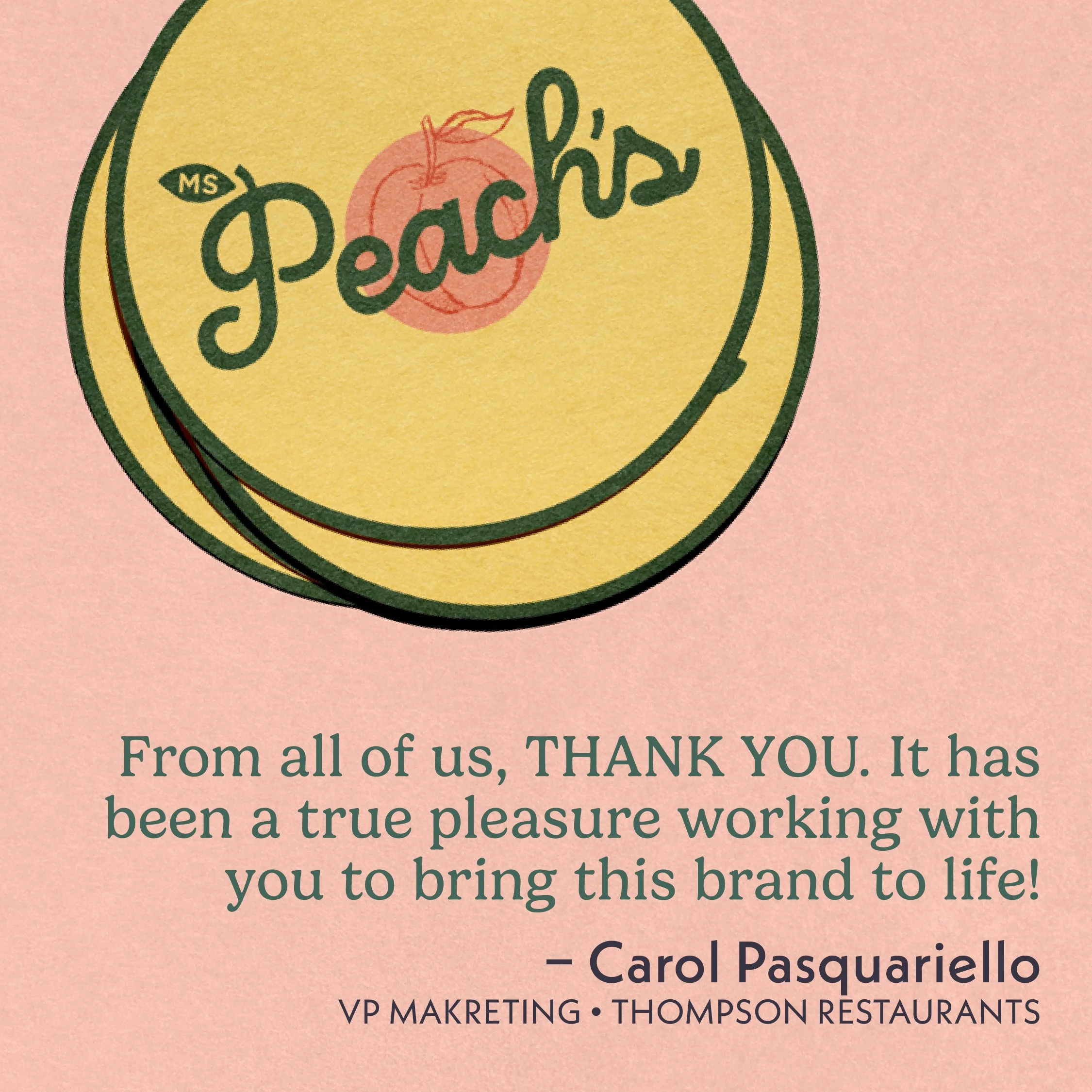 "From all of us, THANK YOU. It has been a true pleasure working with you to bring this brand to life!" Carol Pasquariello, VP Marketing, Thompson Restaurants