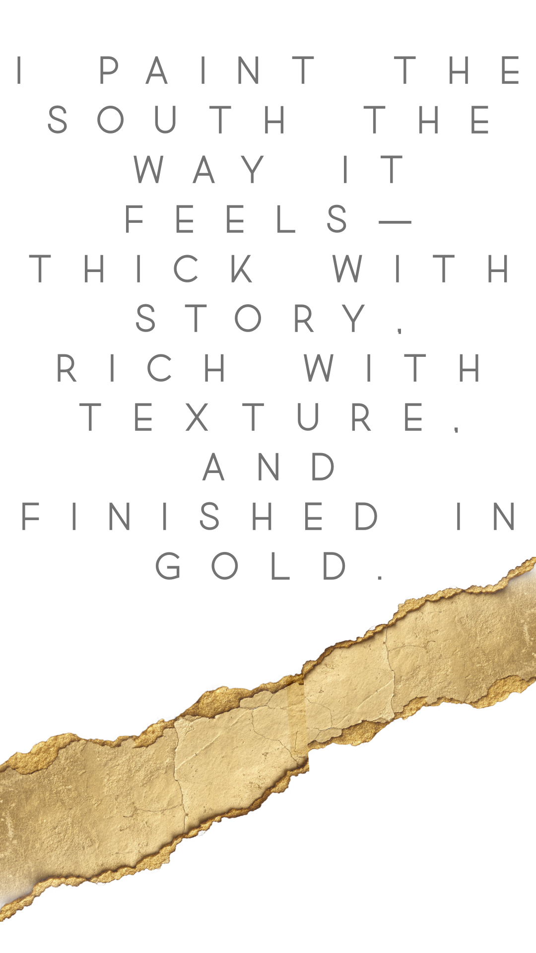 Inspirational quote on a torn gold and white background: "I paint the south the way it feels - thick with story, rich with texture, and finished in gold."