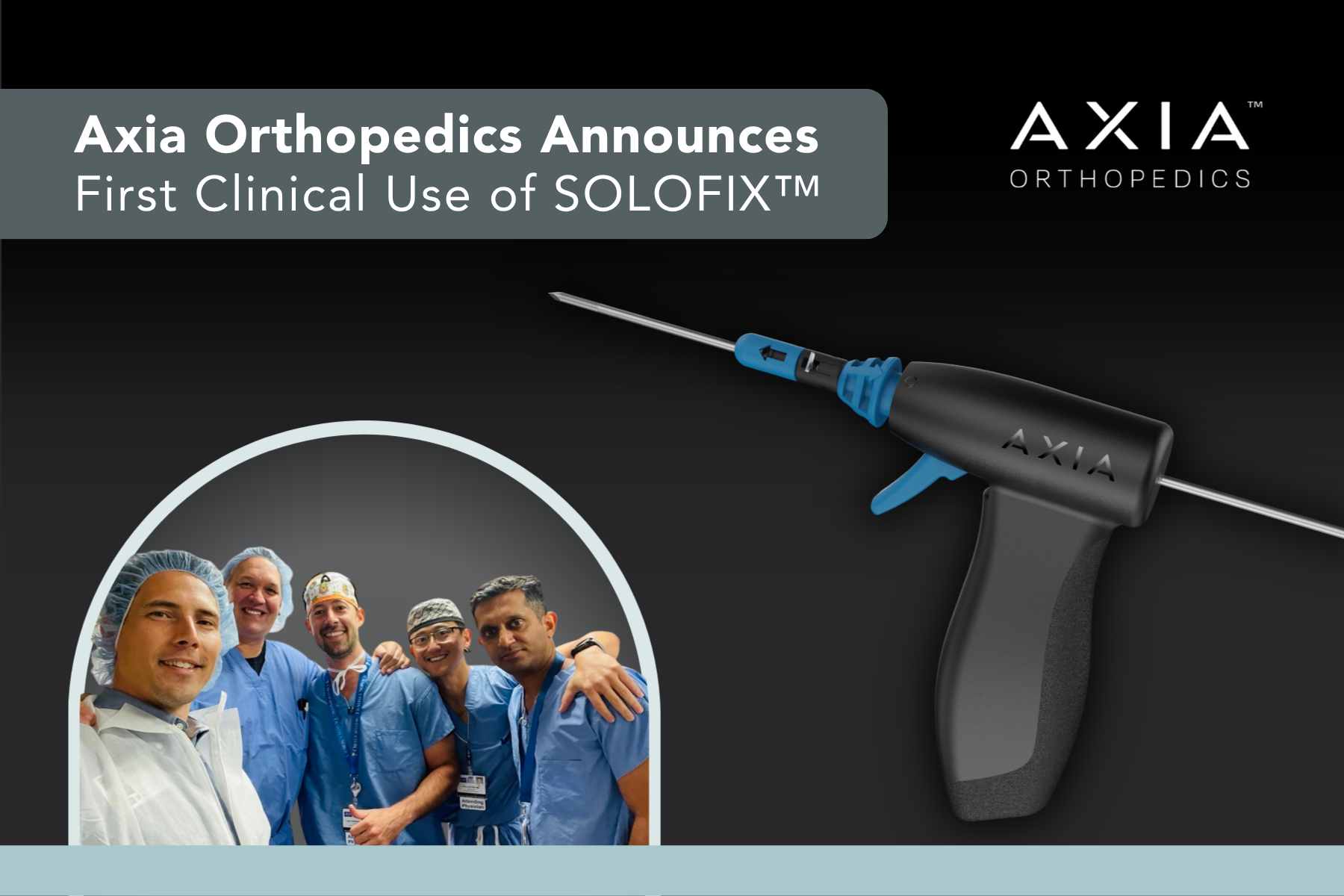 Axia Orthopedics Marks Clinical Debut of SOLOFIX™ with First Surgical Cases