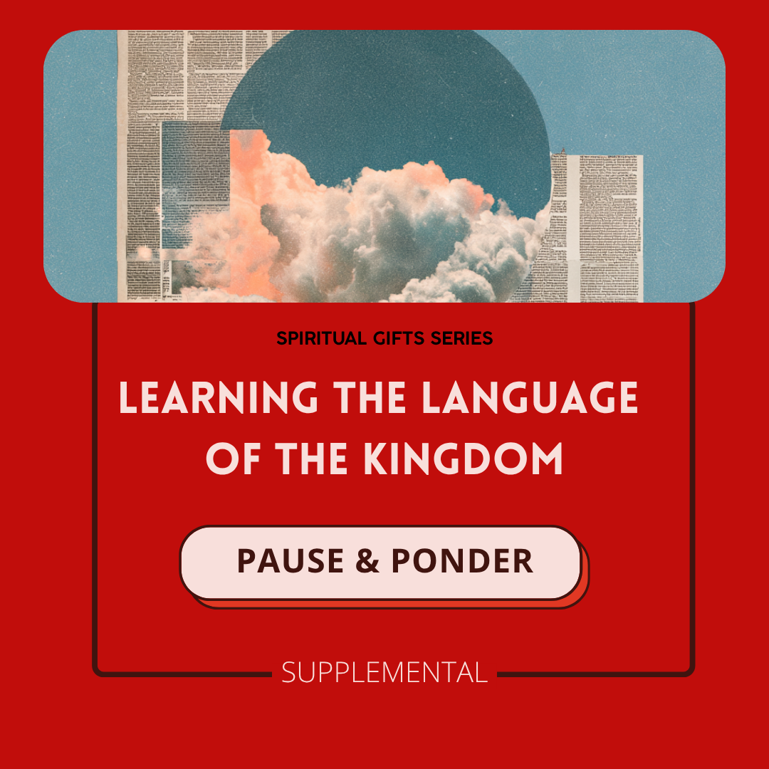 PAUSE &amp; PONDER: LEARNING THE LANGUAGE OF THE KINGDOM